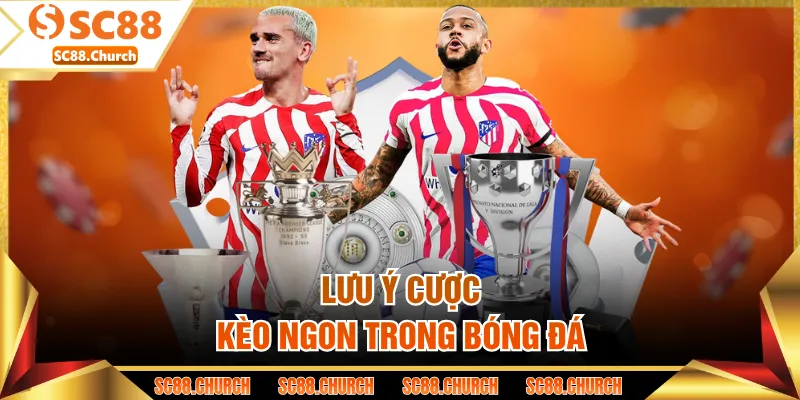 Lưu ý cược kèo ngon trong bóng đá